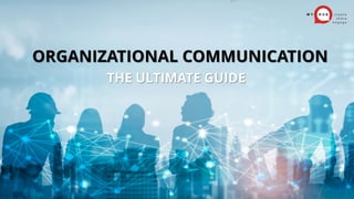 THE ULTIMATE GUIDE
ORGANIZATIONAL COMMUNICATION
 