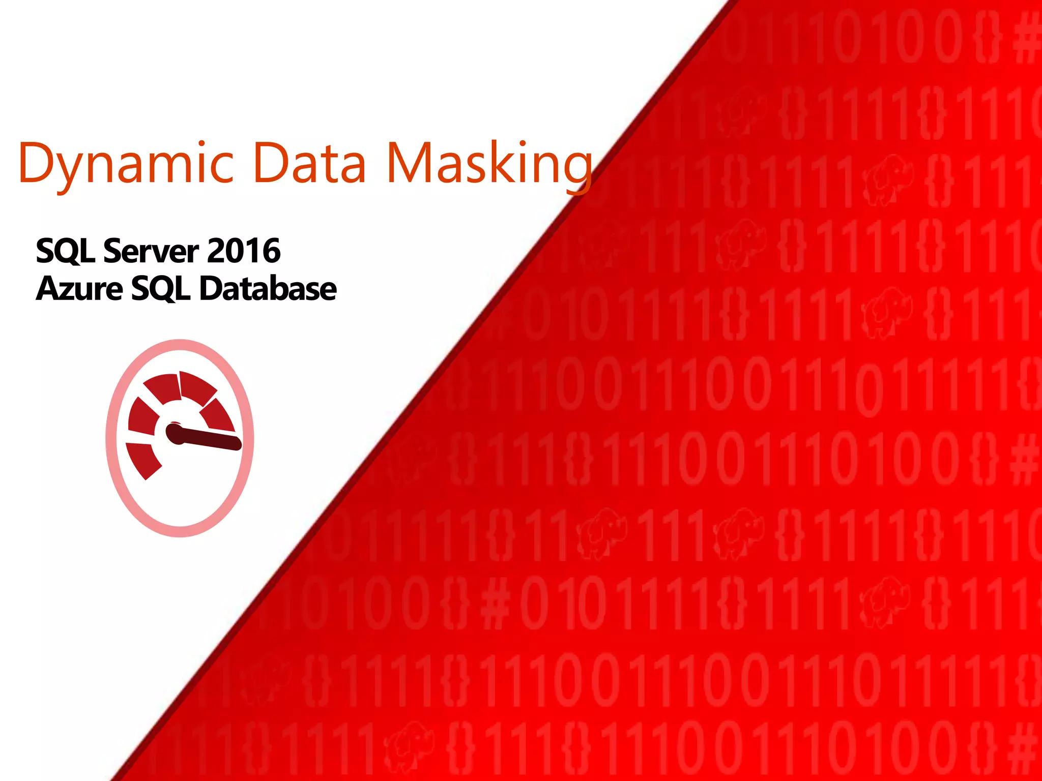 Dynamic Data Masking
SQL Server 2016
Azure SQL Database
 