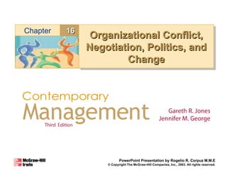 Organizational Conflict, Negotiation, Politics, and Change PowerPoint Presentation by Rogelio R. Corpuz M.M.E © Copyright The McGraw-Hill Companies, Inc., 2003. All rights reserved. 16 Chapter 