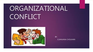 ORGANIZATIONAL
CONFLICT
BY,
S.SANJANA CHOUHAN
 