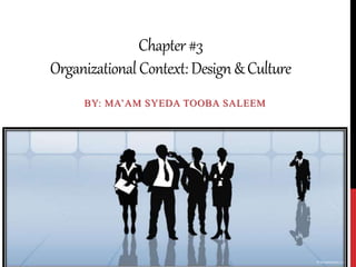 Chapter#3
OrganizationalContext:Design&Culture
BY: MA’AM SYEDA TOOBA SALEEM
 