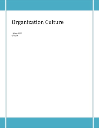 Organization CultureAugust 19, 2009Group 4 Organizational Culture Introduction Basically, organizational culture is the personality of the organization. Culture is comprised of the assumptions, values, norms and tangible signs (artifacts) of organization’s members and their behaviors. Members of an organization soon come to sense the particular culture of an organization. Culture is one of those terms that are difficult to express distinctly, but everyone knows it when they sense it. For example, the culture of a large, profit corporation is quite different than that of a hospital which is quite different than that of a university. You can tell the culture of an organization by looking at the arrangement of furniture, what they brag about, what members wear, etc. -- similar to what you can use to get a feeling about someone's personality.  Corporate culture can be looked at as a system. Inputs include feedback from, e.g., society, professions, laws, stories, heroes, values on competition or service, etc. The process is based on our assumptions, values and norms, e.g., our values on money, time, facilities, space and people. Outputs or effects of our culture are, e.g., organizational behaviors, technologies, strategies, image, products, services, appearance, etc.  The concept of culture is particularly important when attempting to manage organization-wide change. Practitioners are coming to realize that, despite the best-laid plans, organizational change must include not only changing structures and processes, but also changing the corporate culture as well.  There's been a great deal of literature generated over the past decade about the concept of organizational culture -- particularly in regard to learning how to change organizational culture. Organizational change efforts are rumored to fail the vast majority of the time. Usually, this failure is credited to lack of understanding about the strong role of culture and the role it plays in organizations. That's one of the reasons that many strategic planners now place as much emphasis on identifying strategic values as they do mission and vision.  Key Characteristics of Corporate Culture Innovation and Risk Taking: The degree to which employees are encouraged to be innovative and take risks. Attention to Detail: The degree to which employees are expected exhibit precision, analysis and attention to detail. Outcome Orientation: The degree to which management focuses on results or outcomes rather than on the techniques and processes used to achieve those outcomes. People Orientation: The degree to which management decisions are take into consideration and the effect of outcomes on people within the organization. Team Orientation: The degree to which work activities are organized around teams rather than individuals. Aggressiveness: The degree to which people are aggressive and competitive rather easy going Stability: The degree to which organizational activities emphasize maintaining the status quo in contrast to growth. Some Types of Culture There are different types of culture just like there are different types of personality. Authoritarian Culture There is centralization of power with the leader and obedience to orders and discipline are stressed. Any disobedience is punished severely to set an example to others. The basic assumption is that the leader always acts in the interests of the organization. Participative Culture Participative culture tends to emerge where most organizational members see themselves as equals and take part in decision-making. Mechanistic Culture The mechanistic culture exhibits the values of bureaucracy. Organizational jobs are created around narrow specializations and people think of their careers mainly within these specializations. There is a great deal of departmental loyalty and inter-departmental animosity. This sort of culture resists change and innovation. Organic Culture In this case, authority hierarchy, departmental boundaries, rules and regulations, etc. are all frowned up. The main emphasis is on task accomplishment, team work and free flow of communication. The culture stresses flexibility, consultation, change and innovation. Sub-cultures and Dominant culture Each department of an organization may have its own culture representing a sub-culture of the system. An organizational culture emerges when there is integration of all the departments into a unified whole. Researcher Jeffrey Sonnenfeld identified the following four types of cultures.  Academy Culture Employees are highly skilled and tend to stay in the organization, while working their way up the ranks. The organization provides a stable environment in which employees can develop and exercise their skills. Examples are universities, hospitals, large corporations, etc.  Baseball Team Culture Employees are 
free agents
 who have highly prized skills. They are in high demand and can rather easily get jobs elsewhere. This type of culture exists in fast-paced, high-risk organizations, such as investment banking, advertising, etc.  Club Culture The most important requirement for employees in this culture is to fit into the group. Usually employees start at the bottom and stay with the organization. The organization promotes from within and highly values seniority. Examples are the military, some law firms, etc.  Fortress Culture Employees don't know if they'll be laid off or not. These organizations often undergo massive reorganization. There are many opportunities for those with timely, specialized skills. Examples are savings and loans, large car companies, etc. Importance of Organizational Culture Employees should to be engaged in their work. They yearn for work that is enjoyable, meaningful and engaging. When they are engaged they are safer on the job, more productive and more willing and able to delight customers. It is for these basic reasons that organizational culture matters. It is the right thing for an organization to do - to think about the work environment, working relationships and “how employees do things here.” Focusing on building and sustaining an organizational culture is one way of showing that people are the organization’s most valuable asset. A strong culture is a talent-attractor - The organizational culture is part of the package that prospective employees look at when assessing the organization. Gone are the days of selecting the person you want from a large eager pool. The talent market is tighter and those looking for a new organization are more selective than ever. The best people want more than a salary and good benefits. They want an environment they can enjoy and succeed in. A strong culture is talent-retainer - How likely are people to stay if they have other options and don’t love where they are? The organizational culture is a key component of a person’s desire to stay. A strong culture engages people - People want to be engaged in their work. The culture can engage people. Engagement creates greater productivity, which can impact profitability. A strong culture creates energy and momentum - Build a culture that is vibrant and allows people to be valued and express themselves and it will create a very real energy. That positive energy will permeate the organization and create a new momentum for success. Energy is contagious and will build on itself, reinforcing the culture and the attractiveness of the organization. A strong culture changes the view of “work” - Most people have a negative connotation of the word ‘work’. When the organization creates a culture that is attractive, people’s view of “going to work” will change. A strong culture creates greater synergy - A strong culture brings people together. When people have the opportunity to (and are expected to) communicate and get to know each other better, they will find new connections. These connections will lead to new ideas and greater productivity - in other words, it will be creating synergy. Literally, 1 + 1 + right culture = more than 10. A strong culture makes everyone more successful - Any one of the other six reasons should be reason enough to focus on organizational culture. But the bottom line is that an investment of time, talent and focus on organizational culture will give all of the above benefits. Not only is creating a better culture a good thing to do for the human capital in the business, it makes good business sense too. Culture – Input and Output Culture is learned. It is both a product of action and a conditioning element of future action, an input and an output. The internal environment consists of the social and technical systems of the organization. Thus, in part, culture is the product of these socio-technical systems. They consist of the decision-making, planning and control procedures of the organization, its technology, and the procedures for recruitment, selection and training; and are influenced by the common beliefs, attitudes and values of the members of the organization.  The strategies, structures, procedures and behaviors adopted by management create a work environment. However, if managers have been members of the organization for some time they are themselves a product of the culture.   As culture is both an input and an output, it is likely to be self-perpetuating and highly resistant to change. Figure 7.2 demonstrates how culture is both an input and output.  Figure 7.2 (Adapted from Williams et al 1989) Adapted from Williams et al, 1989The OrganizationExternal Environment Legislation Politics Technology Education Society Market place Competitors Consumers EconomystrategyStructure, systems, technologyWork EnvironmentWork tasks, goals and proceduresWork group behaviorManager behaviorCulture: common beliefs, values and attitudesCharacteristic patterns of behavior Organizational Culture vs. National Culture Based on the research of Dr. Geert Hofstede, There are differences between national and organizational cultures.  For global companies it is important to understand both, organizational and national culture, in order to impact organizational performance.   In a recent ITAP seminar, Dr. Geert Hofstede discussed “Integrating Corporate Practices and National Cultural Values.”  The topic is highly relevant to organizations operating in a volatile global economic environment.  While economic turmoil creates challenges and failures, it also creates opportunities as evidenced in a large number of mergers and takeovers:  Doosan and Bobcat, Lloyds and HBOS, Barclays and Lehman Brothers, Citigroup and Wachovia.  The list is long.  Many of these names have strong national brand identity.  They are goliaths (giants) with offices in many economic centers around the world.  How should they integrate to become one organization?  Our national culture relates to our deeply held values regarding, for example, good vs. evil, normal vs. abnormal, safe vs. dangerous, and rational vs. irrational.  National cultural values are learned early, held deeply and change slowly over the course of generations.   Organizational culture, on the other hand, is comprised of broad guidelines which are rooted in organizational practices learned on the job.  Experts agree that changing organizational culture is difficult and takes time.  What is often overlooked or at least underestimated when two or more companies merge is how the underlying personal values of employees impact how they perceive the corporate culture, etc.  A person can learn to adapt to processes and priorities, and a person can be persuaded to follow the exemplar behaviors of leaders in an organization.  But if these priorities and leadership traits go against the deeply held national cultural values of employees, corporate values (processes and practices) will be undermined.  What is appropriate in one national setting is wholly offensive in another.  What is rational in one national setting is wholly irrational in another.  And, corporate culture never trumps (outdoes) national culture.  The answer, then, lies not in abandoning efforts to unify organizations after a merger or cancelling efforts to build high performance culture, but in overlaying and harmonizing local interpretations of corporate practices to cultural norms. In organizational theory, culture is a commonly researched subject matter. A link is often drawn between a strong organizational culture and dominance in the market place. Culture is shaped by an organization’s unique history and situational growth. It can be defined as the values, beliefs, and expectations more or less shared by the organization’s members. It affects the way a company does business and makes known relevant employees, customers, suppliers, and competitors. Managers and upper level executives are responsible for instilling the values and norms into employees so they not only know what is expected of them, but are eager to perform in such a way as to benefit the company.  “A top-rate administrator is able to create sources of meaning and identification by providing an atmosphere that is rewarding for its employees and customers.” Scott and Davis, 2007 A nation’s culture, similar to that of an organization, is comprised of the symbols, values, rituals, and traditions of the people living in a particular region. Language, food, and family traditions are all rooted in national culture. How people behave in public verse, how they behave within their own home is also associated with values and standards of their nation. Cultures usually differ in relationships between the individual and society, ways of dealing with conflict, relationships to authority, and conceptions of class and gender. All of these things are comparable to organizational culture, just on a grander scale. Of Hamburger and Social Space: Consuming McDonald’s in Beijing - The article reviewed the development of the Western fast-food sector and the local responses of people in Beijing. The Chinese are recognized for their great traditions and rich culture and so, it was questioned whether McDonald’s would be able to translate its well established business model from the West into something suitable for people in the East. Even with all the doubt, McDonald’s was able to take Asia by storm with irrefutable success, but how? When globalizing the golden arches, did management try and adapt to the local culture or were they dependent on the locals adapting to its established organizational culture; which way did the flow of information go? Creation of a Culture The founders of an organization generally tend to have a large impact on establishing the early culture. The organization’s culture results from the interaction between the founder(s) biases and assumptions and what the original members of the organization learn from their own experiences.   ,[object Object]