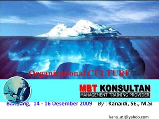 Organizational CULTURE Bandung,  14 - 16 Desember 2009   By  :  Kanaidi, SE., M.Si    [email_address] 