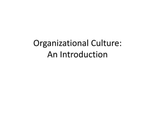Organizational Culture:
An Introduction
 