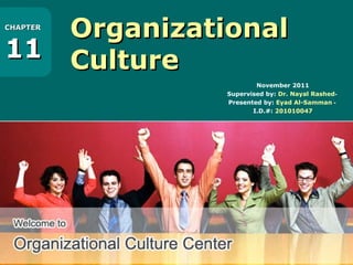 1 - 19
OrganizationalOrganizational
CultureCulture
CHAPTERCHAPTER
1111
November 2011
-Supervised by: Dr. Nayal Rashed
-Presented by: Eyad Al-Samman
I.D.#: 201010047
 