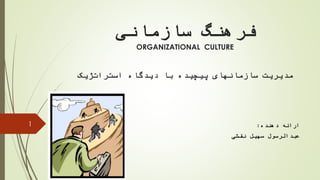 ‫سازمانی‬ ‫فرهنگ‬
ORGANIZATIONAL CULTURE
‫استراتژیک‬ ‫دیدگاه‬ ‫با‬ ‫پیچیده‬ ‫سازمانهای‬ ‫مدیریت‬
‫دهنده‬ ‫ارائه‬:
‫نقشی‬ ‫سهیل‬ ‫عبدالرسول‬
1
 