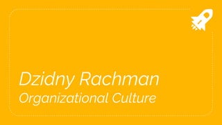 Dzidny Rachman
Organizational Culture
 