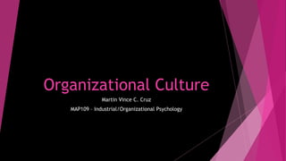 Organizational Culture
Martin Vince C. Cruz
MAP109 – Industrial/Organizational Psychology
 