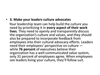 • 3. Make your leaders culture advocates
Your leadership team can help build the culture you
need by prioritizing it in ev...
