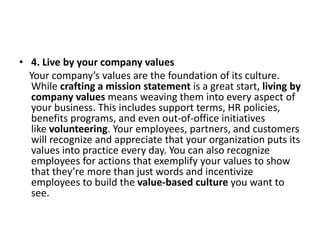 • 4. Live by your company values
Your company’s values are the foundation of its culture.
While crafting a mission stateme...