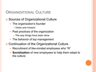 ORGANIZATIONAL CULTURE
 Sources of Organizational Culture
 The organization’s founder
 Vision and mission
 Past practi...