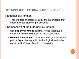 DEFINING THE EXTERNAL ENVIRONMENT
 External Environment
 Those factors and forces outside the organization that
affect t...