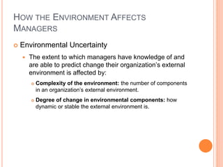 HOW THE ENVIRONMENT AFFECTS
MANAGERS
 Environmental Uncertainty
 The extent to which managers have knowledge of and
are ...