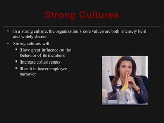 Copyright ©2010 Pearson Education, Inc. Publishing as Prentice Hall 15-6
Strong Cultures
• In a strong culture, the organization’s core values are both intensely held
and widely shared
• Strong cultures will:
 Have great influence on the
behavior of its members
 Increase cohesiveness
 Result in lower employee
turnover
 