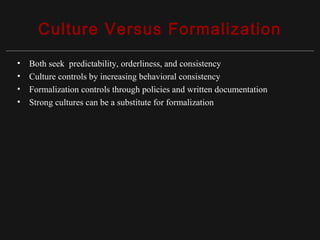 Copyright ©2010 Pearson Education, Inc. Publishing as Prentice Hall 15-7
Culture Versus Formalization
• Both seek predictability, orderliness, and consistency
• Culture controls by increasing behavioral consistency
• Formalization controls through policies and written documentation
• Strong cultures can be a substitute for formalization
 