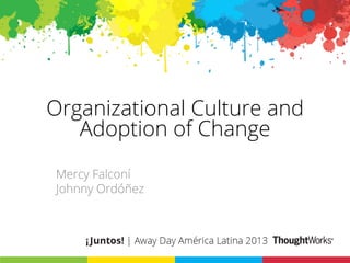 Organizational Culture and
Adoption of Change
Mercy Falconí
Johnny Ordóñez

 