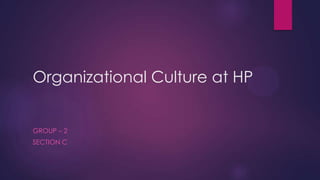 Organizational Culture at HP

GROUP – 2
SECTION C

 