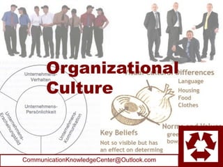 Organizational
       Culture



CommunicationKnowledgeCenter@Outlook.com
 