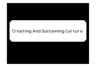 Creating And Sustaining Culture
 