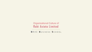 Organizational Culture of
Robi Axiata Limited
B B S
 