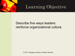 Learning Objective
Describe five ways leaders
reinforce organizational culture.
© 2011 Cengage Learning. All rights reserved.
4
 