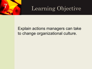Learning Objective
Explain actions managers can take
to change organizational culture.
7
 