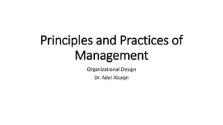 Principles and Practices of
Management
Organizational Design
Dr. Adel Alsaqri
 