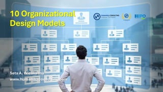 10 Organizational
Design Models
Seta A. Wicaksana
www.humanikaconsulting.com
 