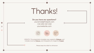 CREDITS: This presentation template was created by Slidesgo, and
includes icons by Flaticon, and infographics & images by Freepik
Thanks!
Do you have any questions?
youremail@freepik.com
+34 654 321 432
yourwebsite.com
Please keep this slide for attribution
 