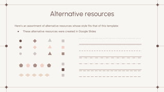 Here’s an assortment of alternative resources whose style fits that of this template:
● These alternative resources were created in Google Slides
Alternative resources
 