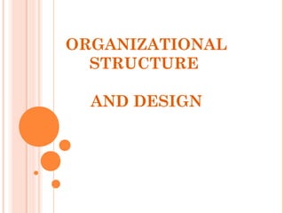 ORGANIZATIONAL 
STRUCTURE 
AND DESIGN 
 