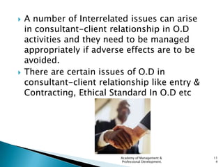    A number of Interrelated issues can arise
    in consultant-client relationship in O.D
    activities and they need to...