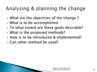    What are the objectives of the change ?
   What is to be accomplished
   To what extent are these goals desirable?
...