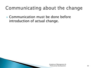    Communication must be done before
    introduction of actual change.




                         Academy of Managemen...