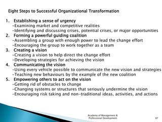 Eight Steps to Successful Organizational Transformation

1.    Establishing a sense of urgency
     -Examining market and ...