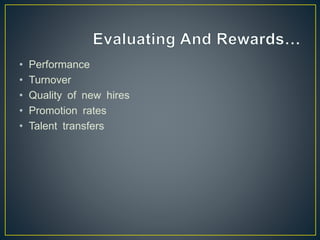 • Performance
• Turnover
• Quality of new hires
• Promotion rates
• Talent transfers