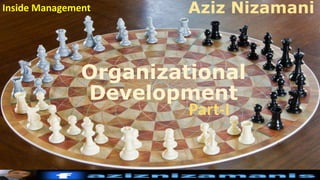 Organizational
Development
Aziz NizamaniInside Management
Part-I
 