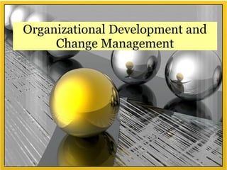 Organizational Development and
Change Management
 