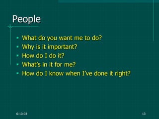 6-10-03 13
People
 What do you want me to do?
 Why is it important?
 How do I do it?
 What‟s in it for me?
 How do I know when I‟ve done it right?
 