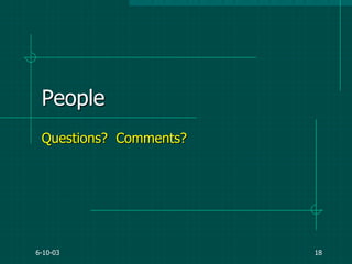 6-10-03 18
People
Questions? Comments?
 