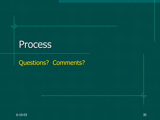 6-10-03 30
Process
Questions? Comments?
 