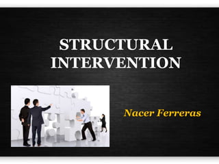 STRUCTURAL
INTERVENTION
Nacer Ferreras
 