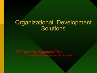 Organizational Development
         Solutions


Victory Management Inc.
    ….consulting &   training to win the race ahead
 