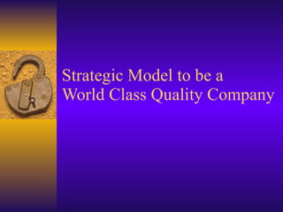Strategic Model to be a World Class Quality Company 