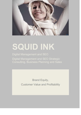 SQUID INK
Digital Management and SEO
Digital Management and SEO Strategic
Consulting, Business Planning and Sales

Brand Equity,
Customer Value and Profitability

 