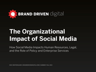nick westergaard | branddrivendigital.com
Organizational ImpactHow Social Media Impacts Human Resources, Legal, and the Role of Policy and Enterprise Services
 