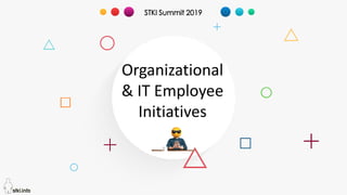 Copyright@STKI_2019 Do not remove source or attribution from any slide or graph 1
Organizational
& IT Employee
Initiatives
STKI Summit 2019
 