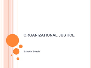 ORGANIZATIONAL JUSTICE
Bahadir Beadin
 