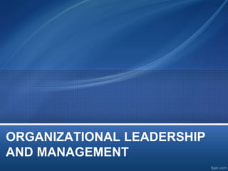 ORGANIZATIONAL LEADERSHIP
AND MANAGEMENT
 