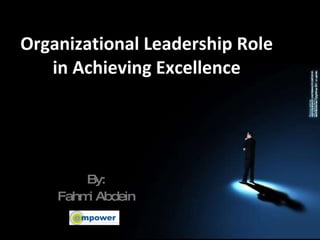 Organizational Leadership Role in Achieving Excellence By: Fahmi Abdein 